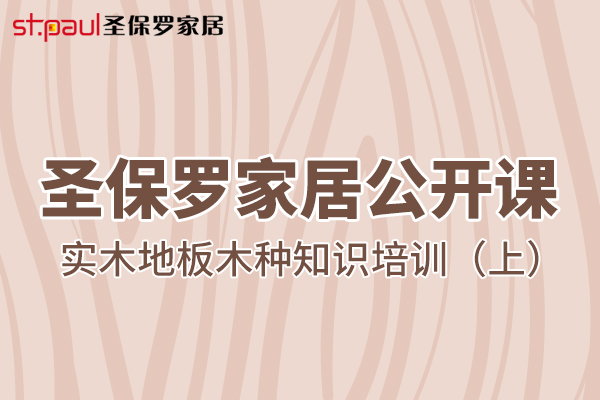 圣保羅家居公開(kāi)課——實(shí)木地板木種知識(shí)培訓(xùn)（上）